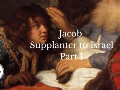 Jacob – Supplanter to Israel  Part 1
